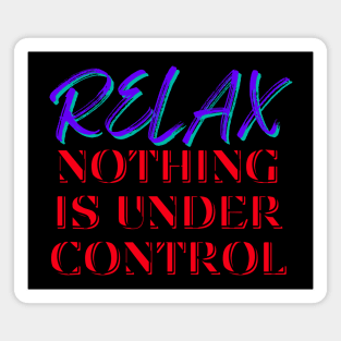 Relax, Nothing is under control Magnet